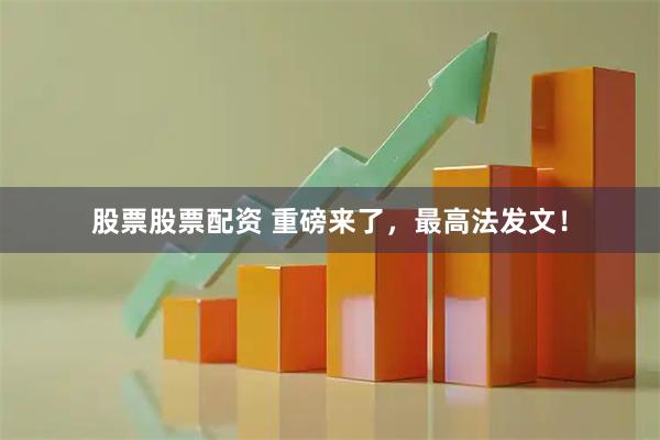 股票股票配资 重磅来了，最高法发文！