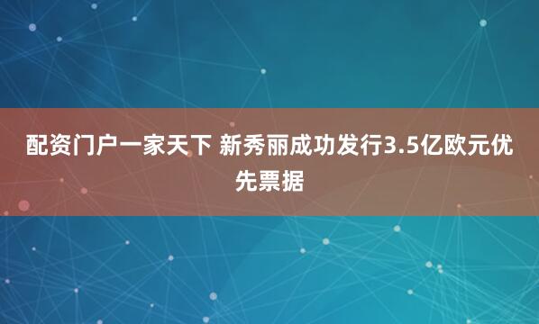 配资门户一家天下 新秀丽成功发行3.5亿欧元优先票据
